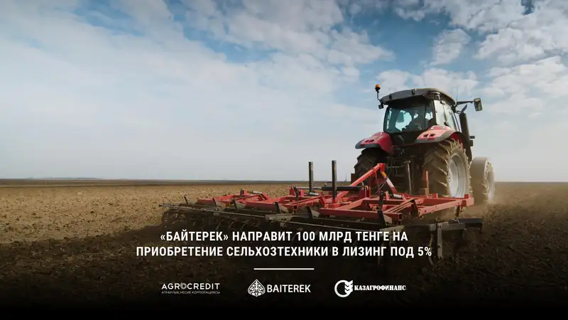 "Байтерек" направит 100 млрд тенге на приобретение сельхозтехники в лизинг под 5%
